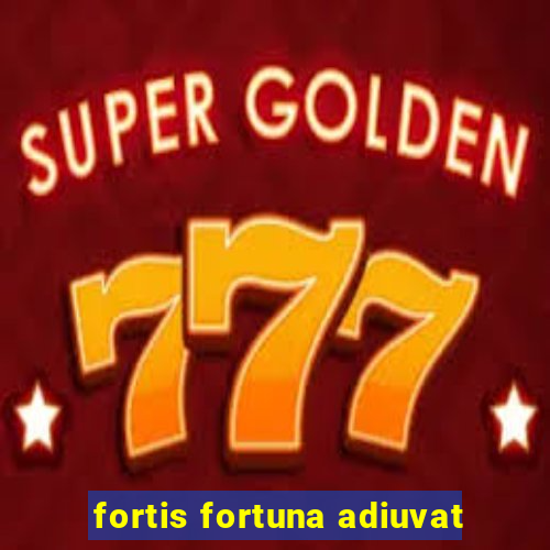 fortis fortuna adiuvat